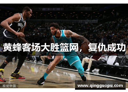 黄蜂客场大胜篮网，复仇成功