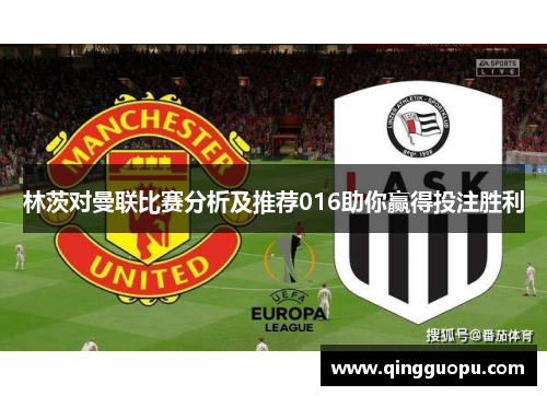 林茨对曼联比赛分析及推荐016助你赢得投注胜利